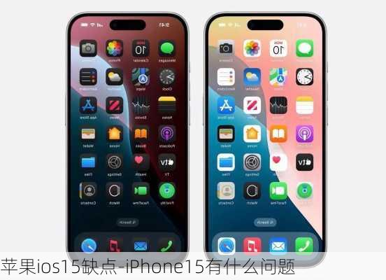 苹果ios15缺点-iPhone15有什么问题