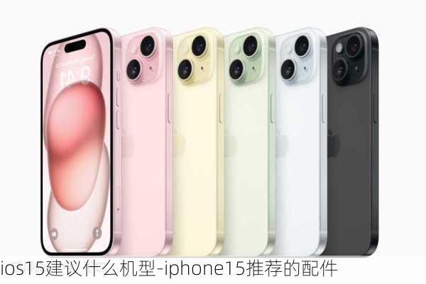 ios15建议什么机型-iphone15推荐的配件