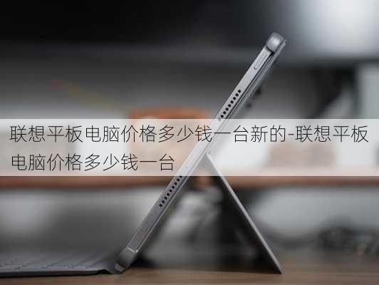 联想平板电脑价格多少钱一台新的-联想平板电脑价格多少钱一台