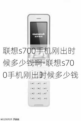 联想s700手机刚出时候多少钱啊-联想s700手机刚出时候多少钱