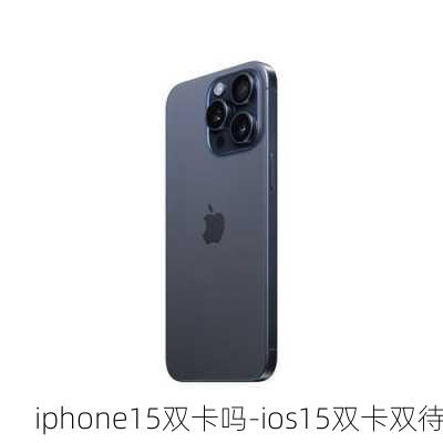 iphone15双卡吗-ios15双卡双待