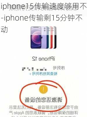 iphone15传输速度够用不-iphone传输剩15分钟不动