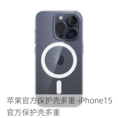 苹果官方保护壳多重-iPhone15官方保护壳多重