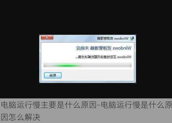 电脑运行慢主要是什么原因-电脑运行慢是什么原因怎么解决