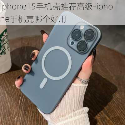 iphone15手机壳推荐高级-iphone手机壳哪个好用