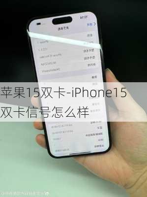 苹果15双卡-iPhone15双卡信号怎么样