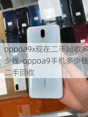 oppoa9x现在二手回收多少钱-oppoa9手机多少钱二手回收