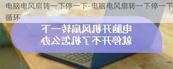 电脑电风扇转一下停一下-电脑电风扇转一下停一下循环