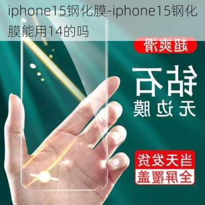 iphone15钢化膜-iphone15钢化膜能用14的吗