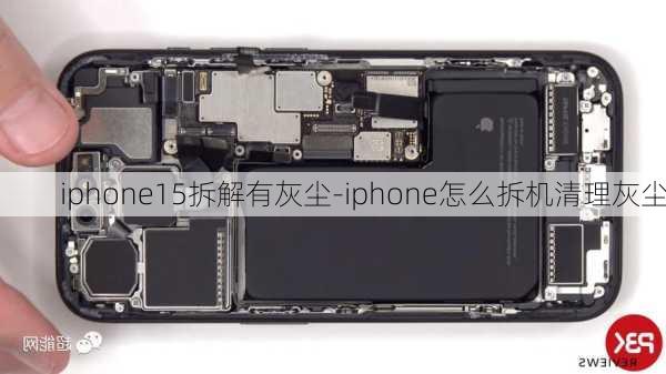 iphone15拆解有灰尘-iphone怎么拆机清理灰尘