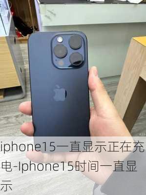 iphone15一直显示正在充电-Iphone15时间一直显示