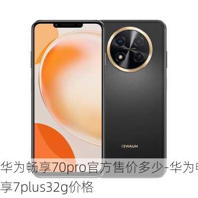 华为畅享70pro官方售价多少-华为畅享7plus32g价格