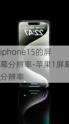 iphone15的屏幕分辨率-苹果1屏幕分辨率