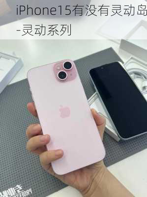 iPhone15有没有灵动岛-灵动系列