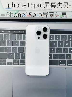 iphone15pro屏幕失灵-iPhone15pro屏幕失灵