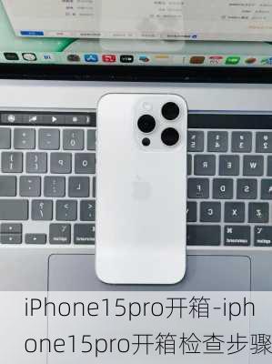 iPhone15pro开箱-iphone15pro开箱检查步骤