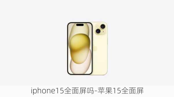 iphone15全面屏吗-苹果15全面屏