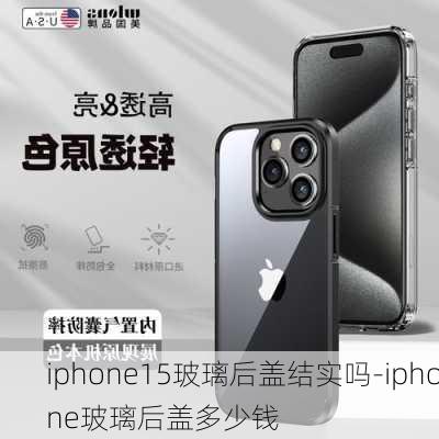 iphone15玻璃后盖结实吗-iphone玻璃后盖多少钱