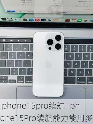 iphone15pro续航-iphone15Pro续航能力能用多久