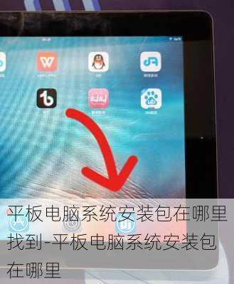 平板电脑系统安装包在哪里找到-平板电脑系统安装包在哪里