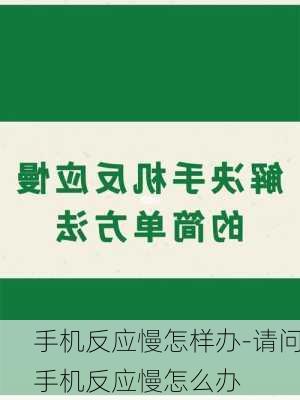 手机反应慢怎样办-请问手机反应慢怎么办