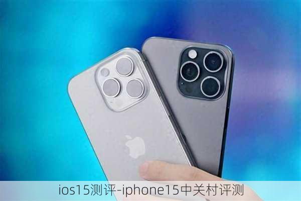 ios15测评-iphone15中关村评测