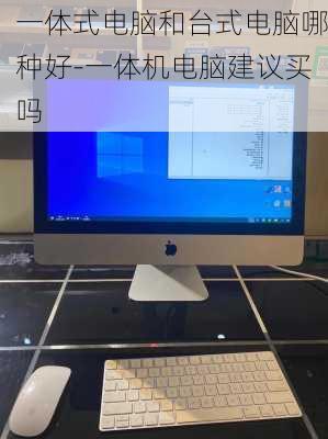 一体式电脑和台式电脑哪种好-一体机电脑建议买吗