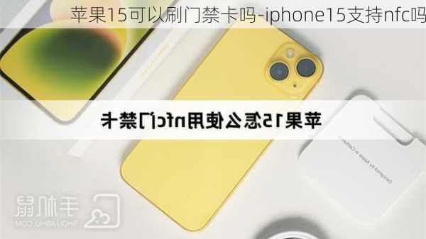 苹果15可以刷门禁卡吗-iphone15支持nfc吗