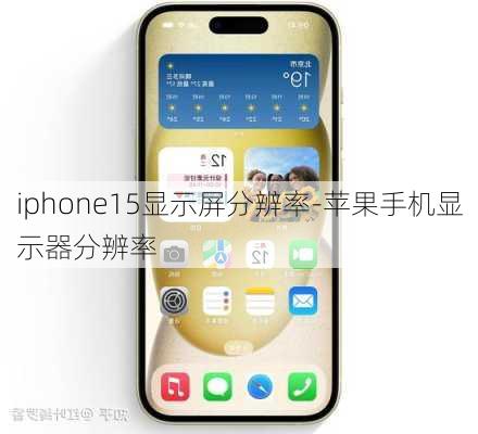 iphone15显示屏分辨率-苹果手机显示器分辨率