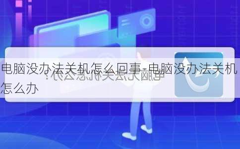 电脑没办法关机怎么回事-电脑没办法关机怎么办