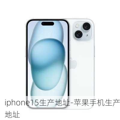 iphone15生产地址-苹果手机生产地址