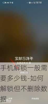 手机解锁一般需要多少钱-如何解锁但不删除数据