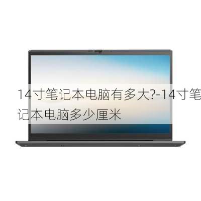 14寸笔记本电脑有多大?-14寸笔记本电脑多少厘米