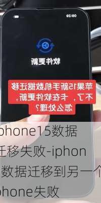 iphone15数据迁移失败-iphone数据迁移到另一个iphone失败