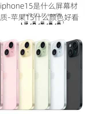 iphone15是什么屏幕材质-苹果15什么颜色好看