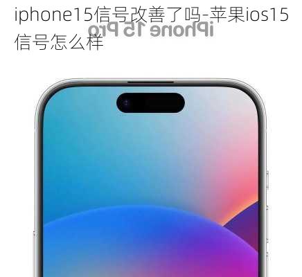 iphone15信号改善了吗-苹果ios15信号怎么样