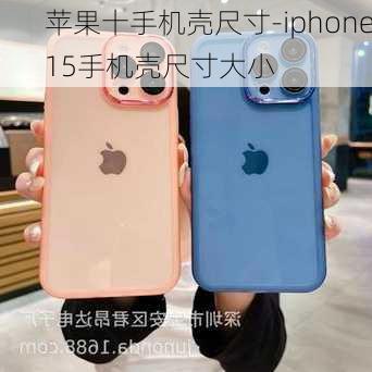 苹果十手机壳尺寸-iphone15手机壳尺寸大小