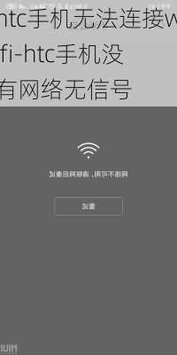 htc手机无法连接wifi-htc手机没有网络无信号