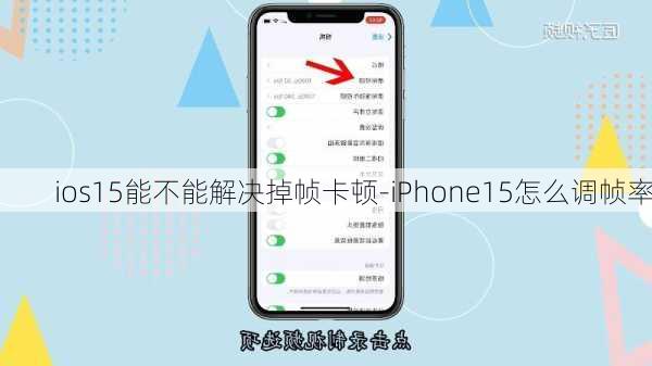 ios15能不能解决掉帧卡顿-iPhone15怎么调帧率