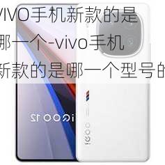 VIVO手机新款的是哪一个-vivo手机新款的是哪一个型号的