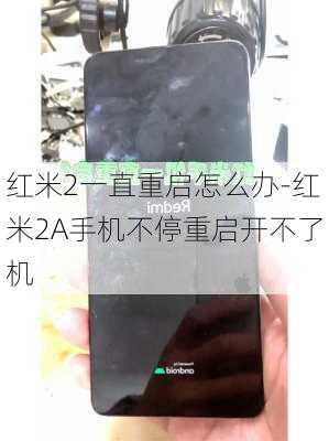 红米2一直重启怎么办-红米2A手机不停重启开不了机