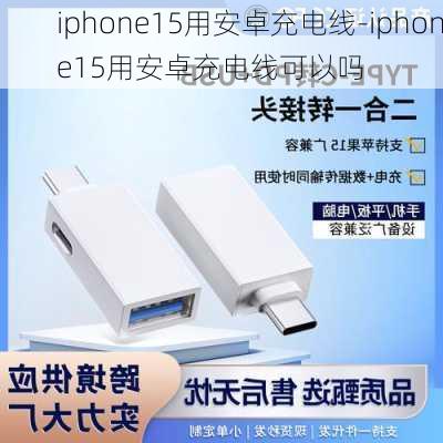 iphone15用安卓充电线-iphone15用安卓充电线可以吗