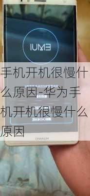 手机开机很慢什么原因-华为手机开机很慢什么原因