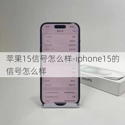 苹果15信号怎么样-iphone15的信号怎么样