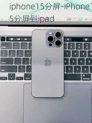 iphone15分屏-iPhone15分屏到ipad