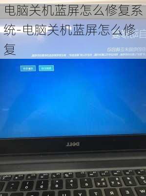 电脑关机蓝屏怎么修复系统-电脑关机蓝屏怎么修复