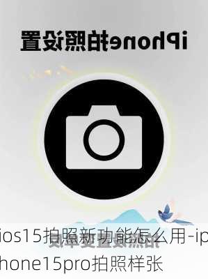 ios15拍照新功能怎么用-iphone15pro拍照样张