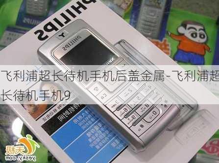 飞利浦超长待机手机后盖金属-飞利浦超长待机手机9