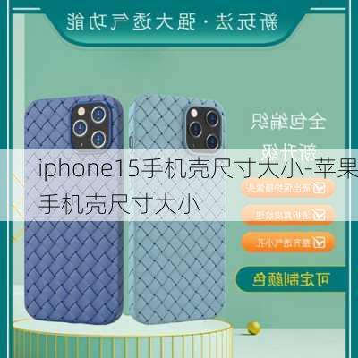 iphone15手机壳尺寸大小-苹果手机壳尺寸大小