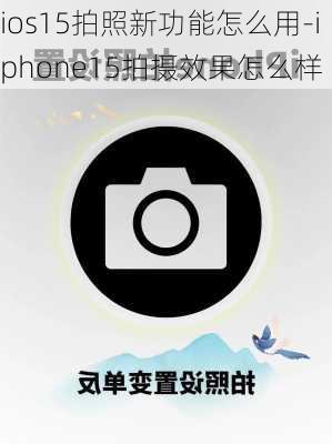 ios15拍照新功能怎么用-iphone15拍摄效果怎么样